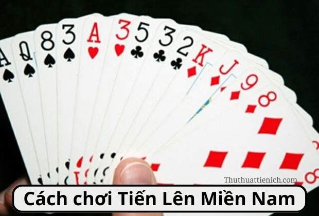 Cách chơi và luật chơi bài Tiến Lên Miền Nam