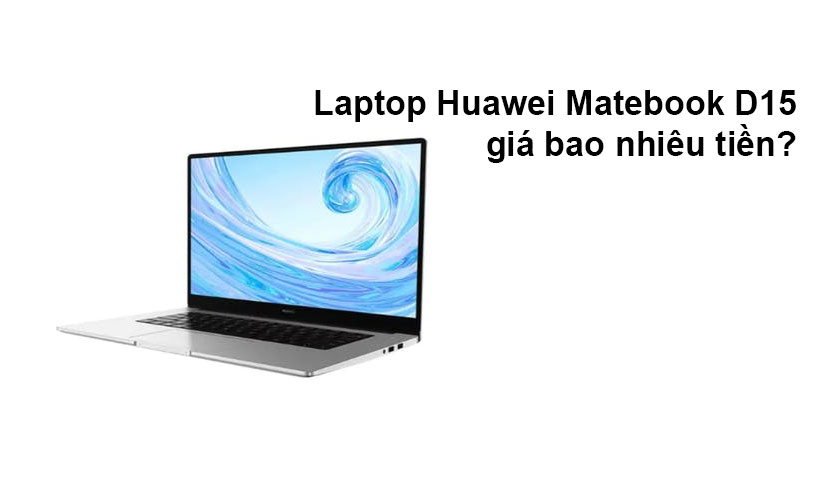 Mức giá hấp dẫn của Huawei MateBook D15