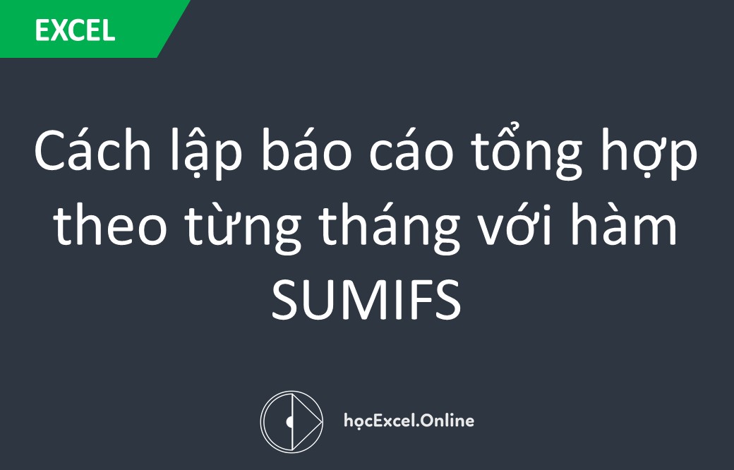 Hướng Dẫn Sử Dụng Hàm SUMIFS Tính Tổng Theo Tháng Và Năm Trong Excel Chi Tiết