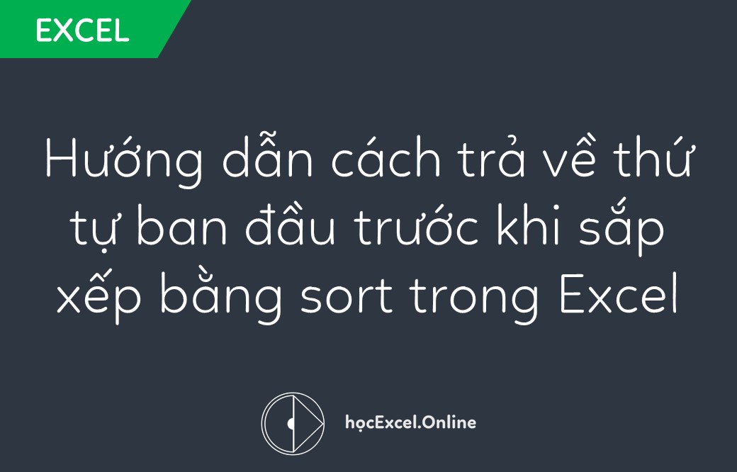 Cách khôi phục thứ tự dữ liệu ban đầu trong Excel sau khi Sort: Giải pháp an toàn tuyệt đối Cách khôi phục thứ tự dữ liệu ban đầu trong Excel sau khi Sort: Giải pháp an toàn tuyệt đối