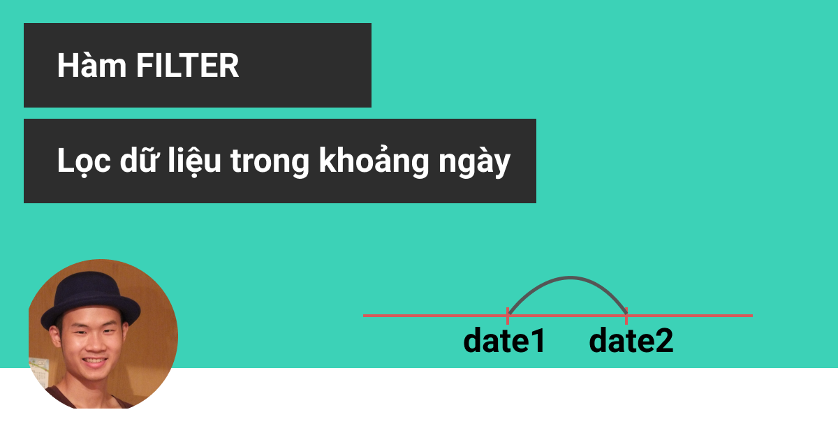 Hướng Dẫn Sử Dụng Hàm FILTER Lọc Dữ Liệu Theo Khoảng Thời Gian Trong Excel